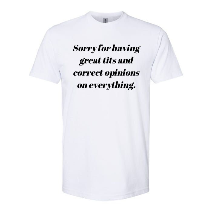 Sorry For Having Great Tits And Correct Opinions On Everything Softstyle CVC T-Shirt