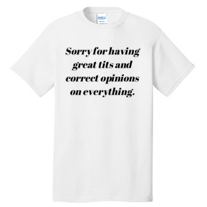 Sorry For Having Great Tits And Correct Opinions On Everything Tall T-Shirt