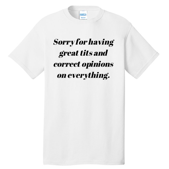 Sorry For Having Great Tits And Correct Opinions On Everything Tall T-Shirt