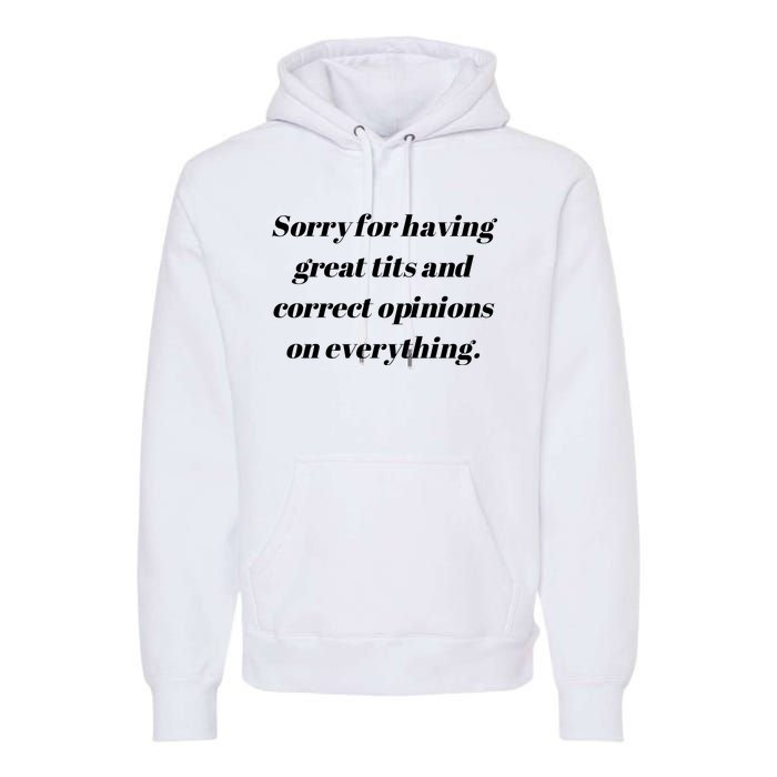 Sorry For Having Great Tits And Correct Opinions On Everything Premium Hoodie