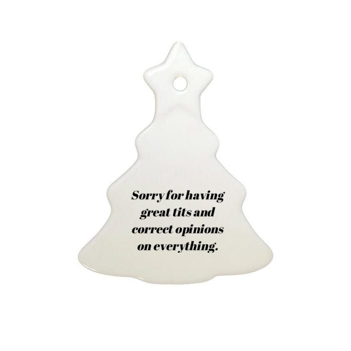 Sorry For Having Great Tits And Correct Opinions On Everything Ceramic Tree Ornament