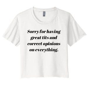 Sorry For Having Great Tits And Correct Opinions On Everything Women's Crop Top Tee