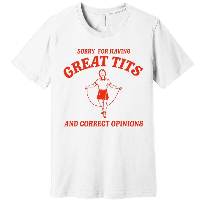 Sorry For Having Great Tits Funny Correct Opinions Premium T-Shirt