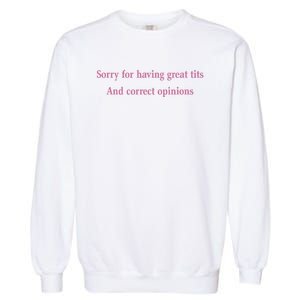 Sorry For Having Great Tits And Correct Opinions Cute Funny Garment-Dyed Sweatshirt