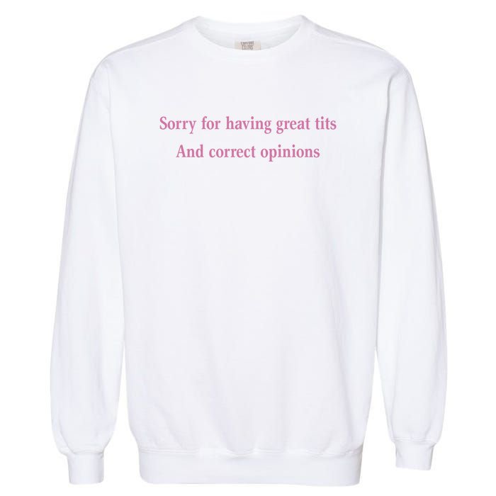 Sorry For Having Great Tits And Correct Opinions Cute Funny Garment-Dyed Sweatshirt