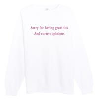 Sorry For Having Great Tits And Correct Opinions Cute Funny Premium Crewneck Sweatshirt