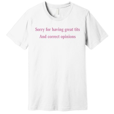 Sorry For Having Great Tits And Correct Opinions Cute Funny Premium T-Shirt