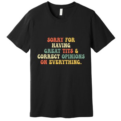 Sorry For Having Great Tits And Correct Opinions On Premium T-Shirt