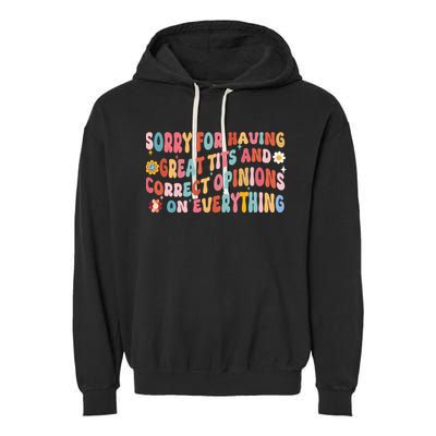 Sorry For Having Great Tits And Correct Opinions On Everything Garment-Dyed Fleece Hoodie
