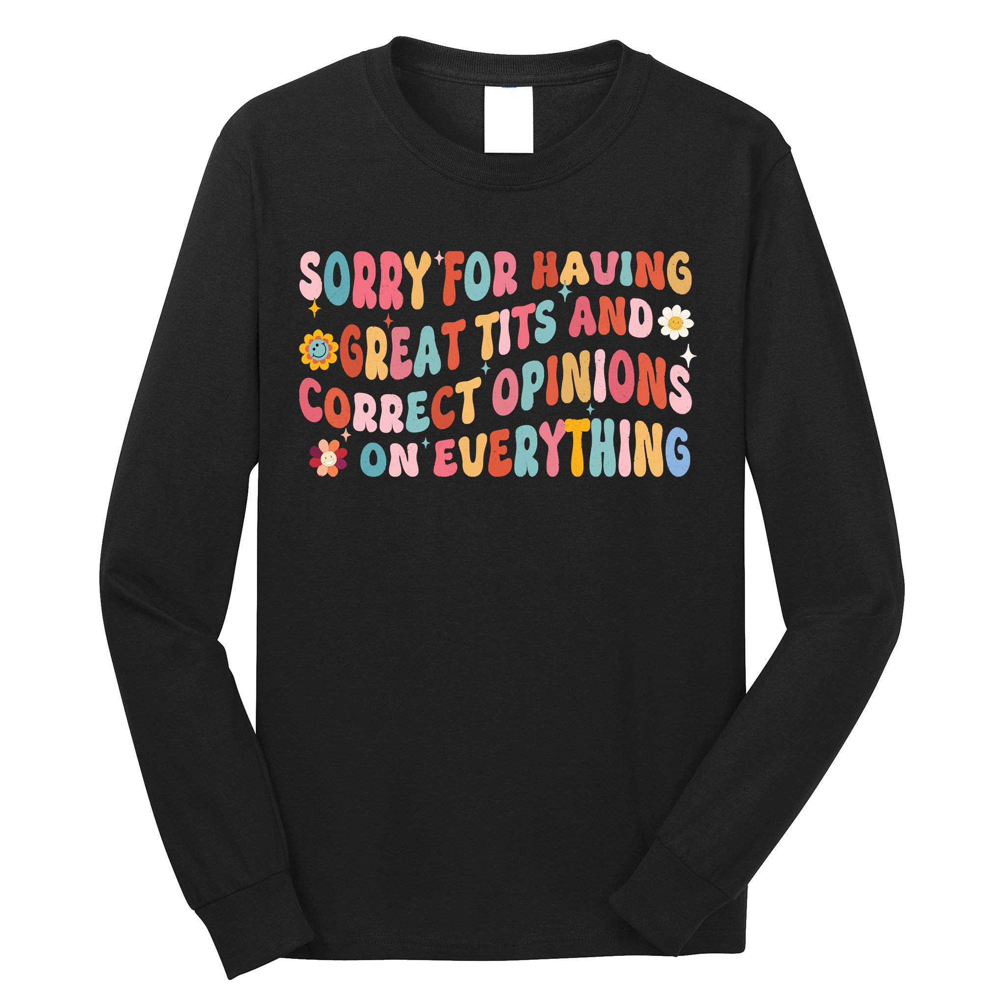 Sorry For Having Great Tits And Correct Opinions On Everything Long Sleeve Shirt