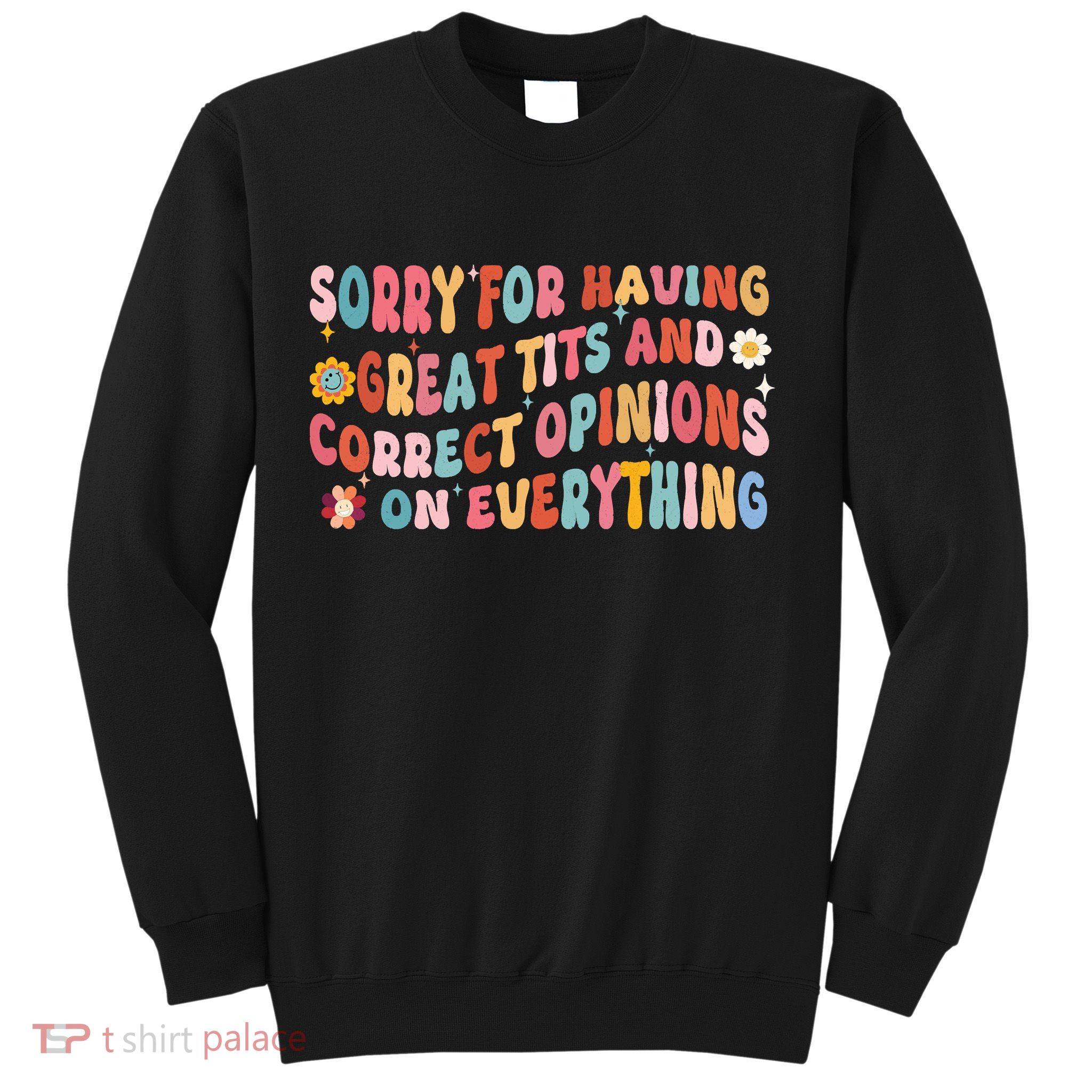 Sorry For Having Great Tits And Correct Opinions On Everything Sweatshirt