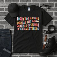 Sorry For Having Great Tits And Correct Opinions On Everything Tall T-Shirt
