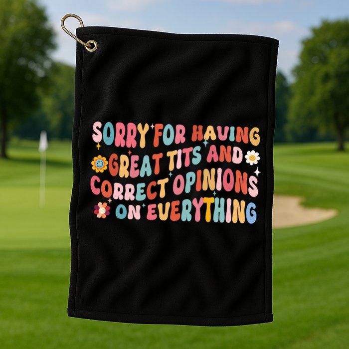 Sorry For Having Great Tits And Correct Opinions On Everything Golf Towel