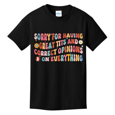 Sorry For Having Great Tits And Correct Opinions On Everything Kids T-Shirt
