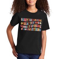 Sorry For Having Great Tits And Correct Opinions On Everything Kids T-Shirt