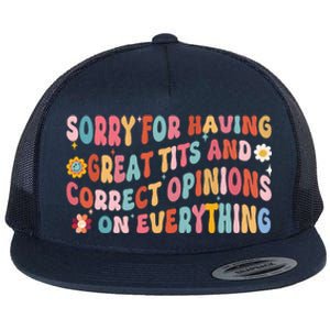 Sorry For Having Great Tits And Correct Opinions On Everything Flat Bill Trucker Hat