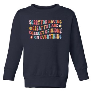 Sorry For Having Great Tits And Correct Opinions On Everything Toddler Sweatshirt