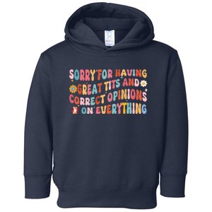 Sorry For Having Great Tits And Correct Opinions On Everything Toddler Hoodie