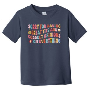 Sorry For Having Great Tits And Correct Opinions On Everything Toddler T-Shirt