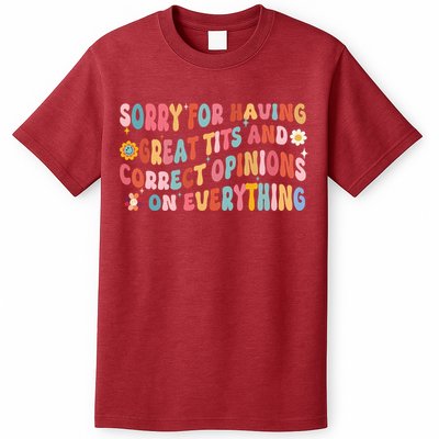 Sorry For Having Great Tits And Correct Opinions On Everything T-Shirt