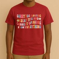 Sorry For Having Great Tits And Correct Opinions On Everything T-Shirt