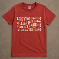 Sorry For Having Great Tits And Correct Opinions On Everything T-Shirt