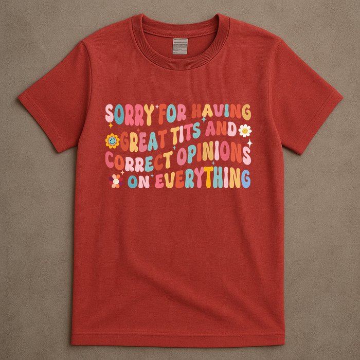 Sorry For Having Great Tits And Correct Opinions On Everything T-Shirt
