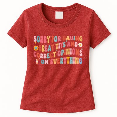 Sorry For Having Great Tits And Correct Opinions On Everything Womens T-Shirt