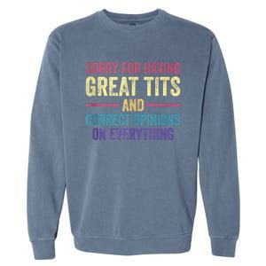 Sorry For Having Great Tits And Correct Opinions Funny Garment-Dyed Sweatshirt