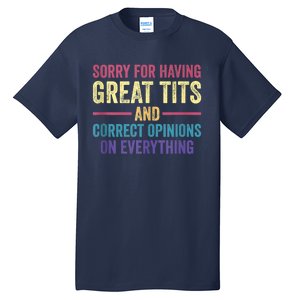 Sorry For Having Great Tits And Correct Opinions Funny Tall T-Shirt