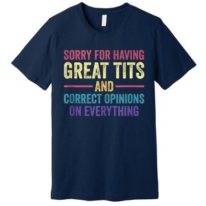 Sorry For Having Great Tits And Correct Opinions Funny Premium T-Shirt