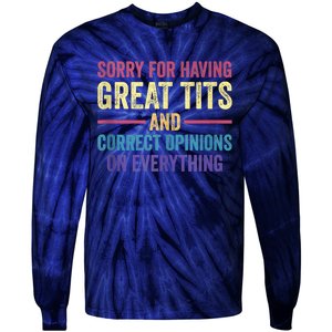 Sorry For Having Great Tits And Correct Opinions Funny Tie-Dye Long Sleeve Shirt