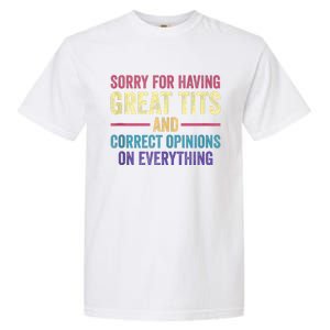 Sorry For Having Great Tits And Correct Opinions Funny Garment-Dyed Heavyweight T-Shirt