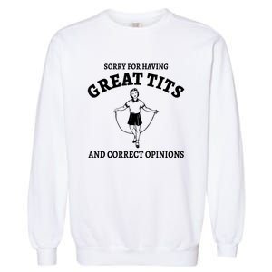 Sorry For Having Great Tits And Correct Opinions Garment-Dyed Sweatshirt