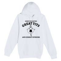 Sorry For Having Great Tits And Correct Opinions Premium Pullover Hoodie