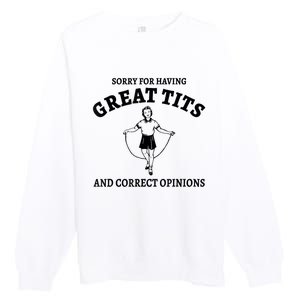 Sorry For Having Great Tits And Correct Opinions Premium Crewneck Sweatshirt