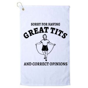 Sorry For Having Great Tits And Correct Opinions Platinum Collection Golf Towel