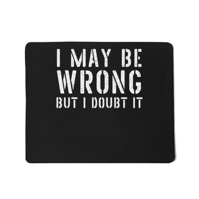 Sarcastic For I May Be Wrong But I Doubt It Mousepad