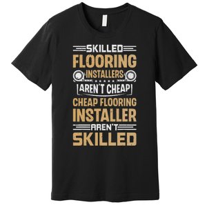 Skilled Flooring Installers ArenT Cheap Floor Installation Premium T-Shirt