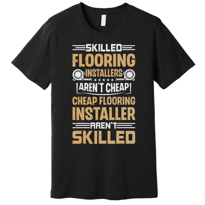 Skilled Flooring Installers ArenT Cheap Floor Installation Premium T-Shirt