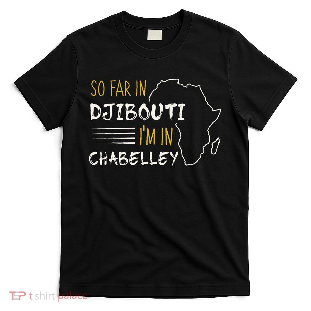 So Far In Djibouti IM In Chabelley T-Shirt