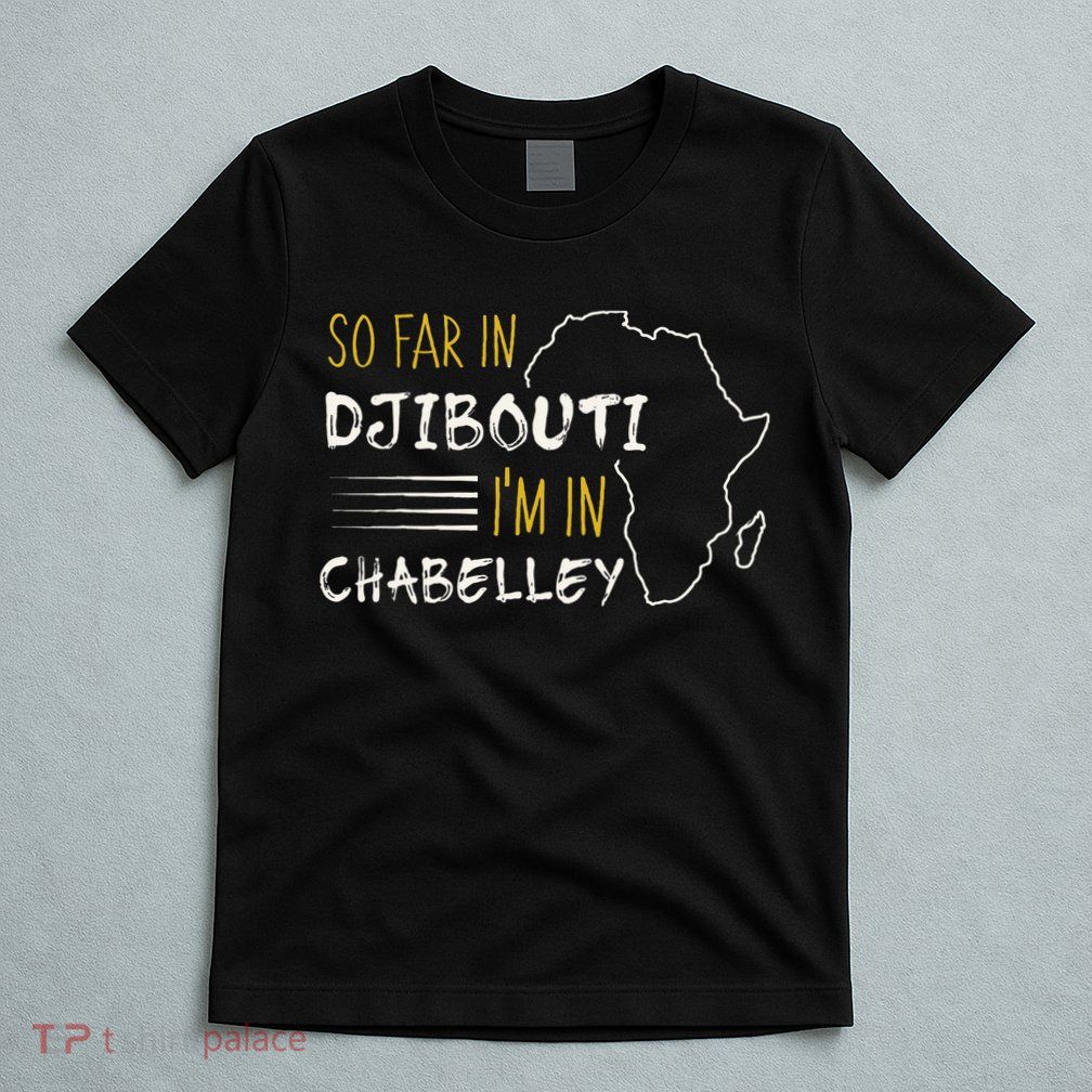 So Far In Djibouti IM In Chabelley T-Shirt