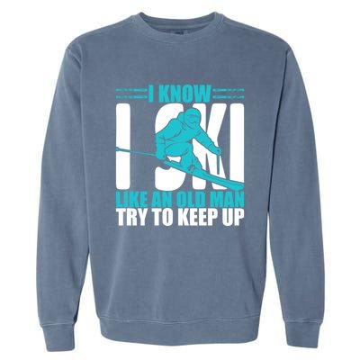 Skiing Fun I Know I Ski Like A Old Try And Keep Up Gift Garment-Dyed Sweatshirt