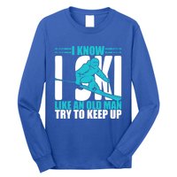 Skiing Fun I Know I Ski Like A Old Try And Keep Up Gift Long Sleeve Shirt