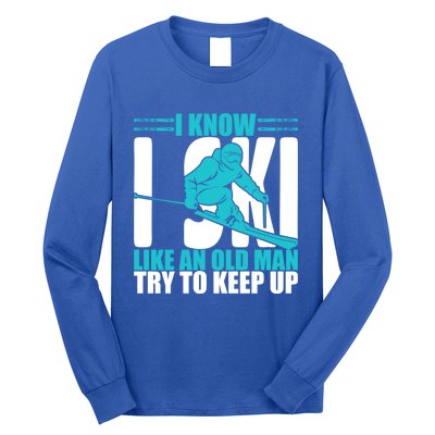 Skiing Fun I Know I Ski Like A Old Try And Keep Up Gift Long Sleeve Shirt