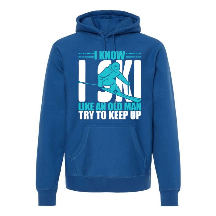 Skiing Fun I Know I Ski Like A Old Try And Keep Up Gift Premium Hoodie