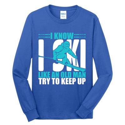 Skiing Fun I Know I Ski Like A Old Try And Keep Up Gift Tall Long Sleeve T-Shirt