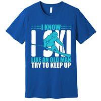 Skiing Fun I Know I Ski Like A Old Try And Keep Up Gift Premium T-Shirt