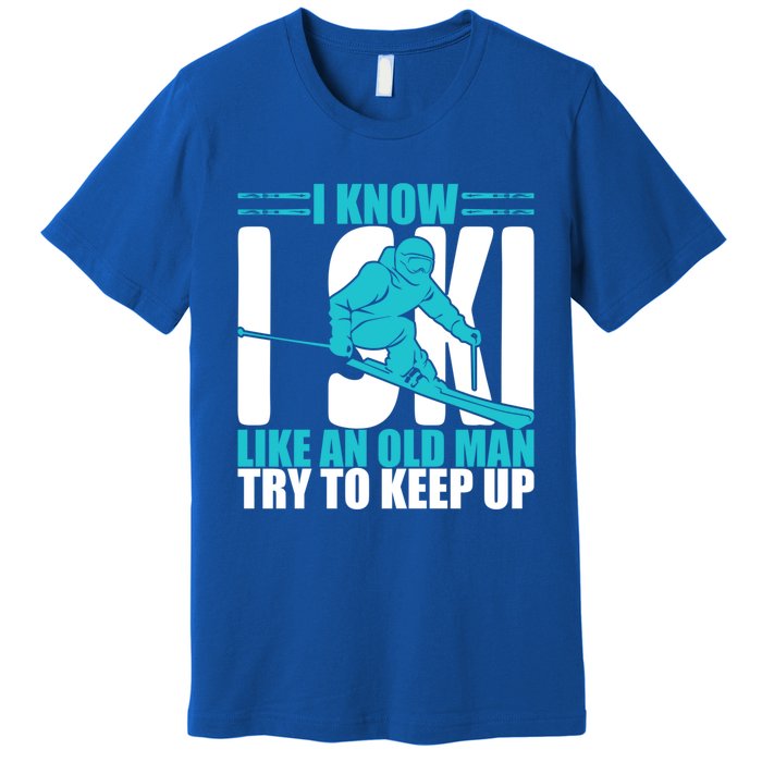 Skiing Fun I Know I Ski Like A Old Try And Keep Up Gift Premium T-Shirt