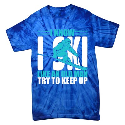 Skiing Fun I Know I Ski Like A Old Try And Keep Up Gift Tie-Dye T-Shirt